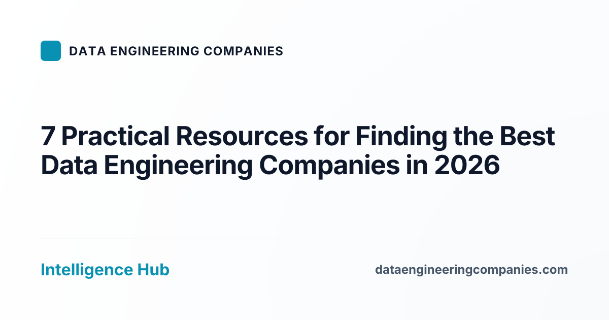 7 Practical Resources for Finding the Best Data Engineering Companies in 2026