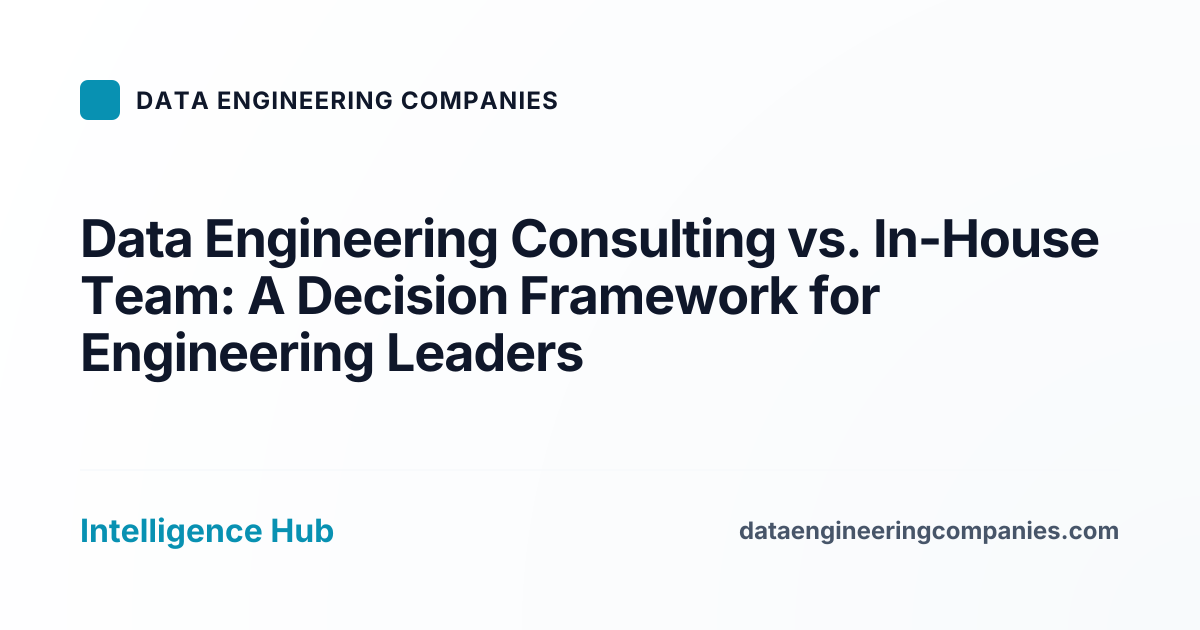 Data Engineering Consulting vs. In-House Team: A Decision Framework for Engineering Leaders