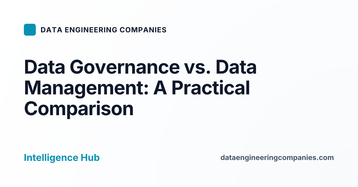 Data Governance vs. Data Management: A Practical Comparison