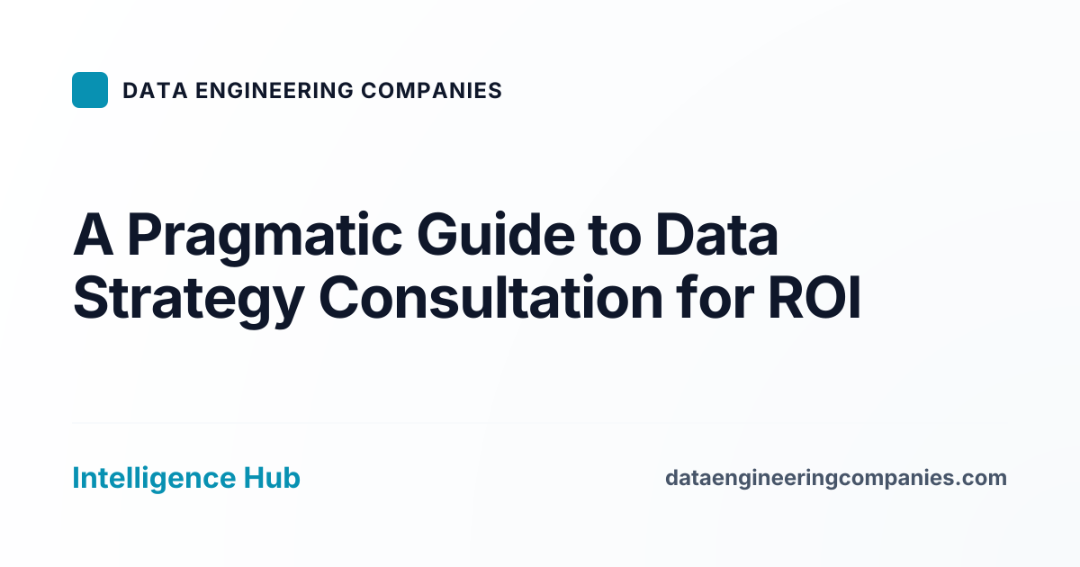 A Pragmatic Guide to Data Strategy Consultation for ROI