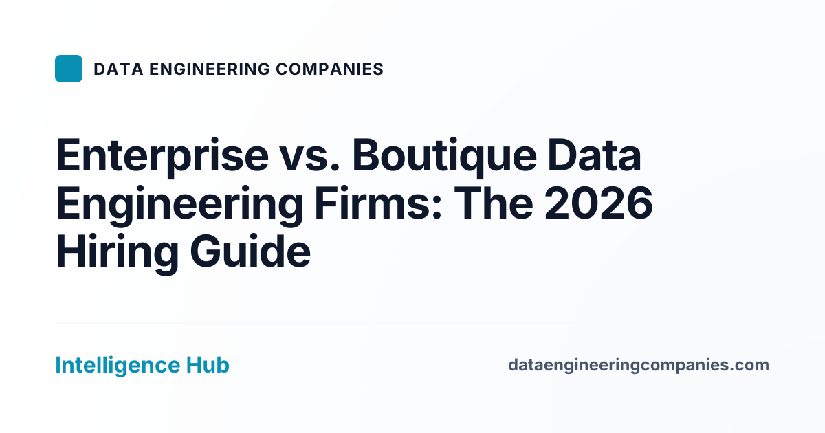 Enterprise vs. Boutique Data Engineering Firms: The 2026 Hiring Guide