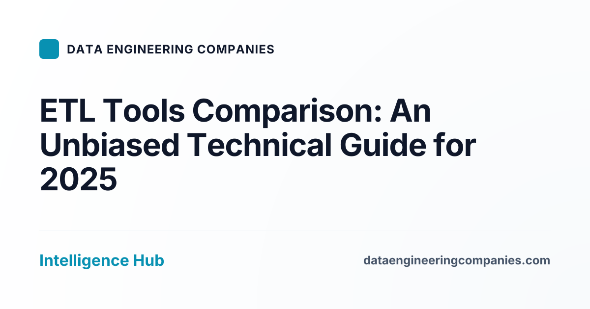ETL Tools Comparison: An Unbiased Technical Guide for 2025