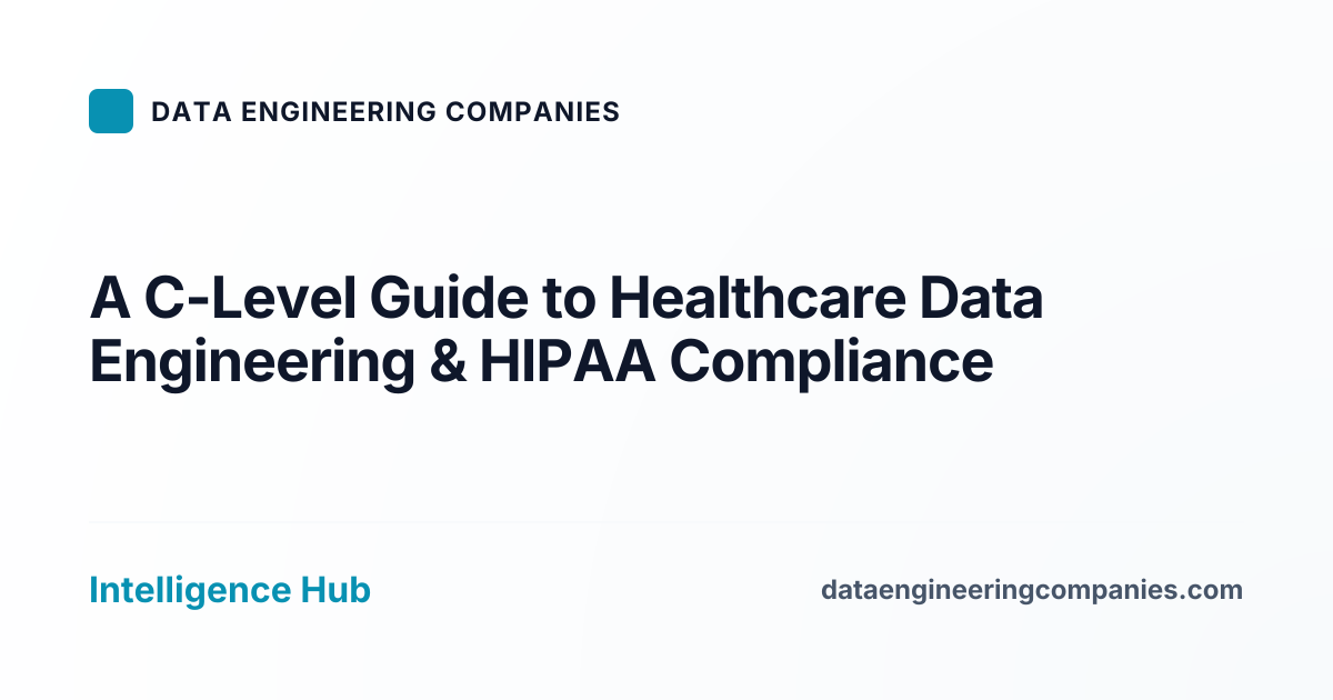 A C-Level Guide to Healthcare Data Engineering & HIPAA Compliance