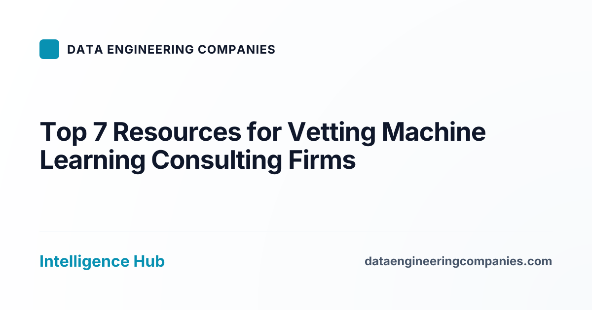 Top 7 Resources for Vetting Machine Learning Consulting Firms