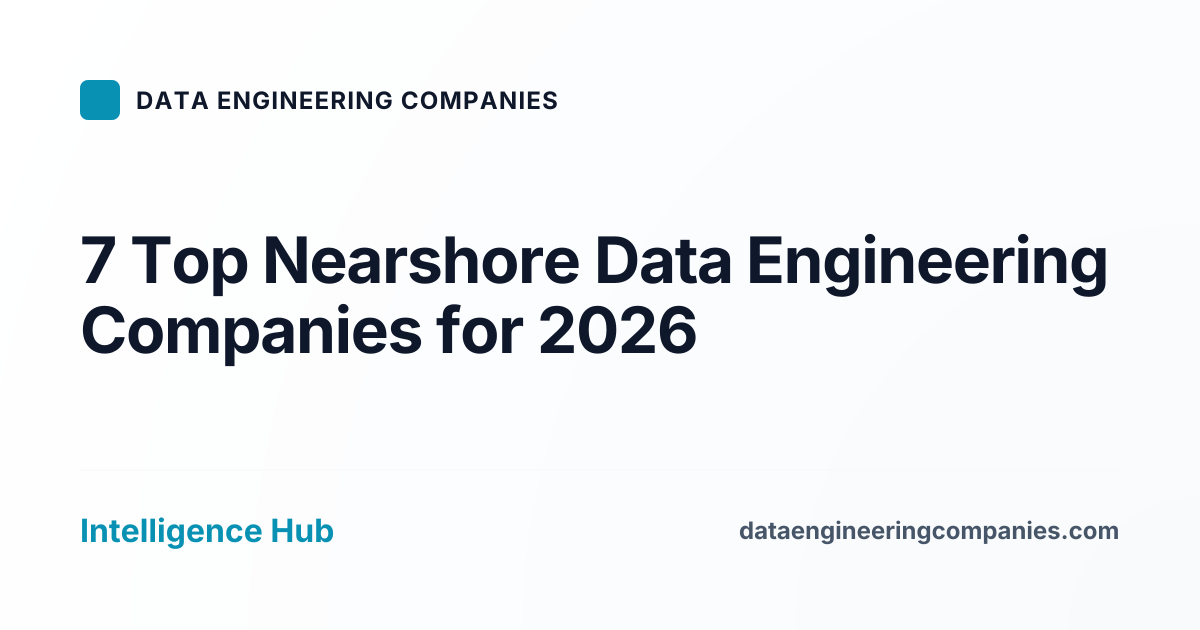 7 Top Nearshore Data Engineering Companies for 2026