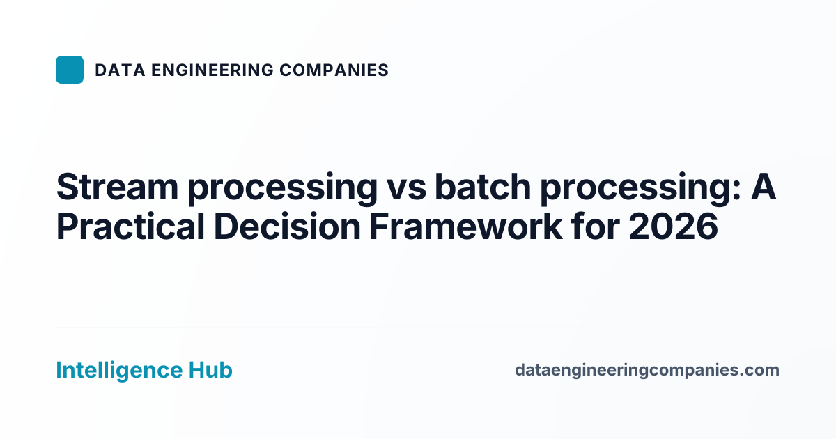 Stream processing vs batch processing: A Practical Decision Framework for 2026